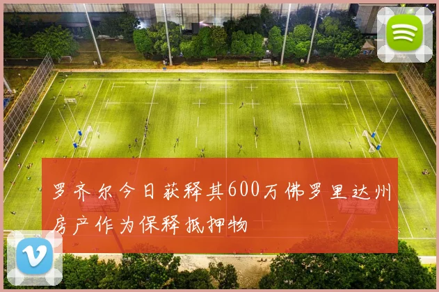 罗齐尔今日获释其600万佛罗里达州房产作为保释抵押物