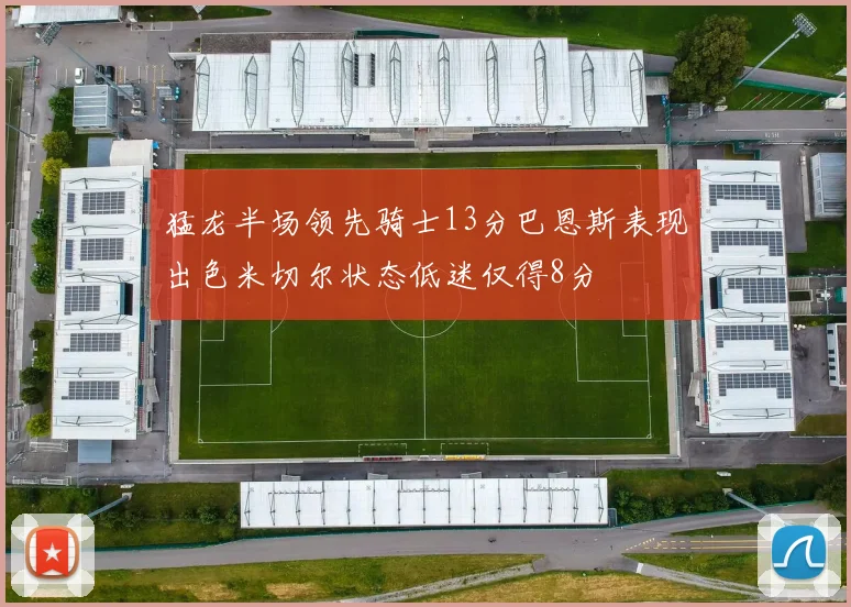 猛龙半场领先骑士13分巴恩斯表现出色米切尔状态低迷仅得8分